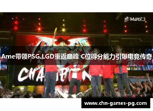 Ame带领PSG.LGD重返巅峰 C位得分能力引爆电竞传奇