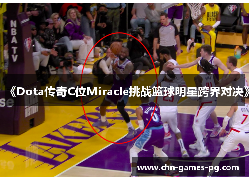《Dota传奇C位Miracle挑战篮球明星跨界对决》