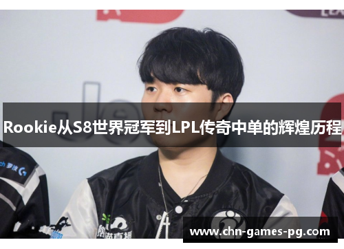 Rookie从S8世界冠军到LPL传奇中单的辉煌历程