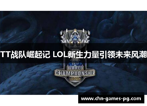 TT战队崛起记 LOL新生力量引领未来风潮